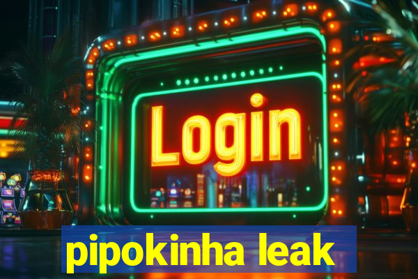 pipokinha leak